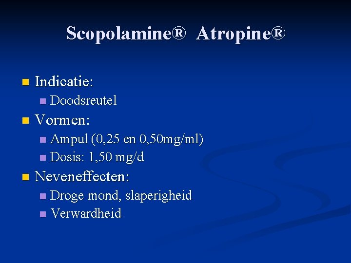 Scopolamine® Atropine® n Indicatie: n n Doodsreutel Vormen: Ampul (0, 25 en 0, 50