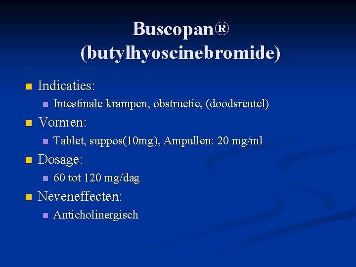 Buscopan® (butylhyoscinebromide) n Indicaties: n n Vormen: n n Tablet, suppos(10 mg), Ampullen: 20