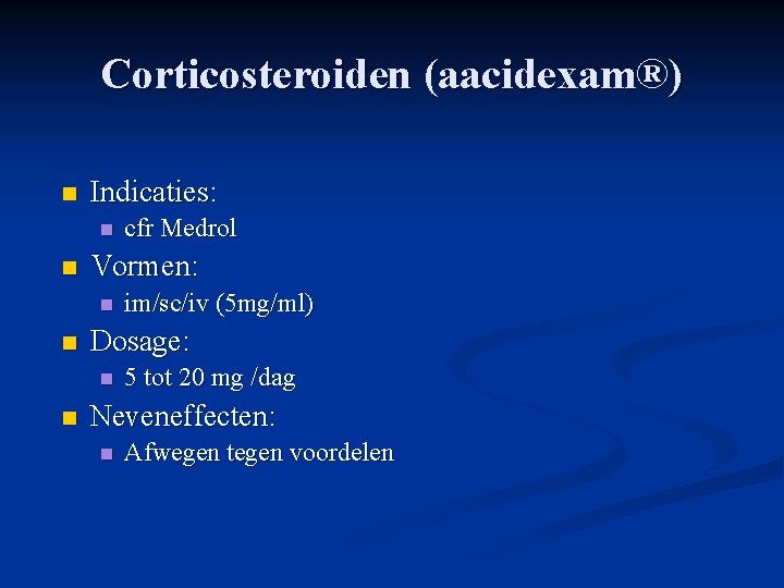 Corticosteroiden (aacidexam®) n Indicaties: n n Vormen: n n im/sc/iv (5 mg/ml) Dosage: n