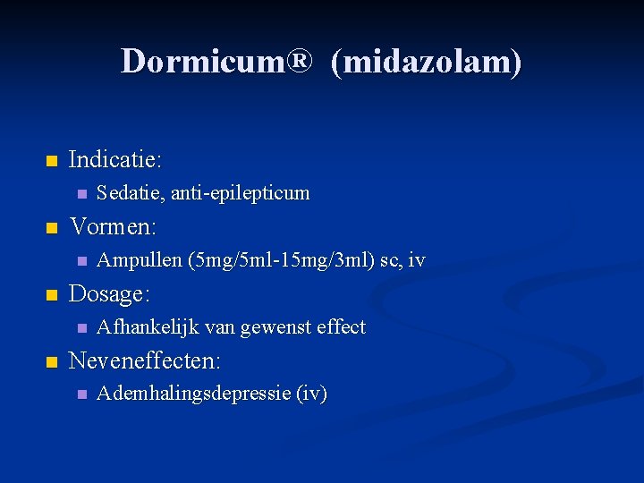 Dormicum® (midazolam) n Indicatie: n n Vormen: n n Ampullen (5 mg/5 ml-15 mg/3