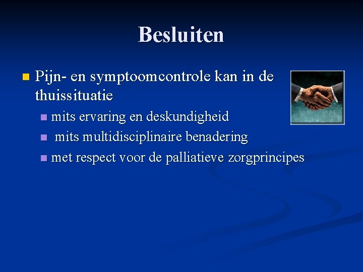 Besluiten n Pijn- en symptoomcontrole kan in de thuissituatie mits ervaring en deskundigheid n