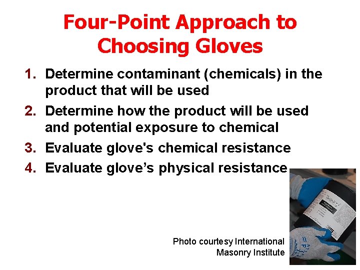 Four-Point Approach to Choosing Gloves 1. Determine contaminant (chemicals) in the product that will