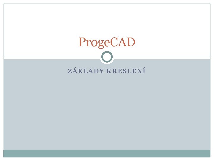 Proge. CAD ZÁKLADY KRESLENÍ 