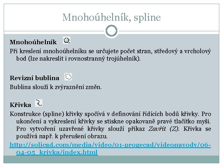 Mnohoúhelník, spline Mnohoúhelník Při kreslení mnohoúhelníku se určujete počet stran, středový a vrcholový bod