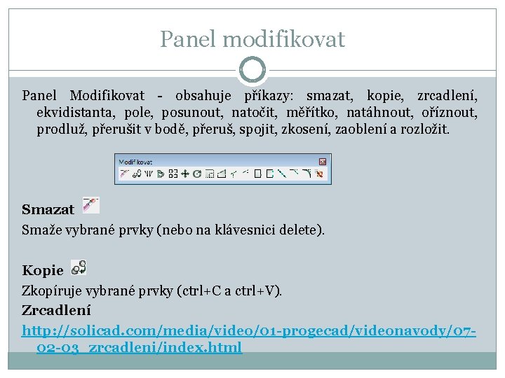 Panel modifikovat Panel Modifikovat - obsahuje příkazy: smazat, kopie, zrcadlení, ekvidistanta, pole, posunout, natočit,