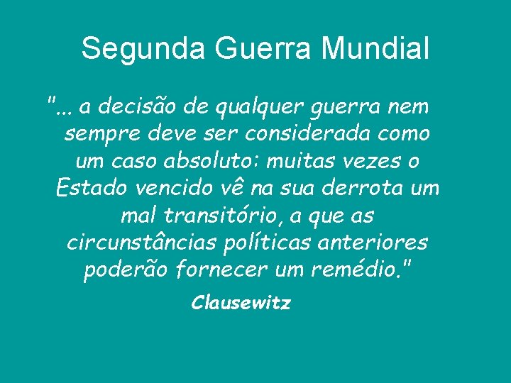 Segunda Guerra Mundial ". . . a decisão de qualquer guerra nem sempre deve