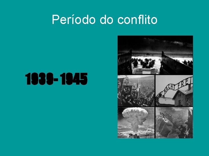 Período do conflito 1939 - 1945 