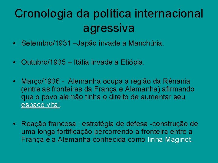 Cronologia da política internacional agressiva • Setembro/1931 –Japão invade a Manchúria. • Outubro/1935 –