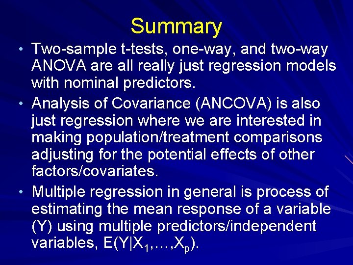 Summary • Two-sample t-tests, one-way, and two-way ANOVA are all really just regression models