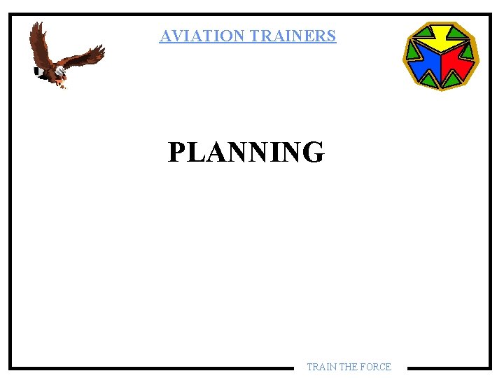 AVIATION TRAINERS PLANNING TRAIN THE FORCE AVIATION TRAINERS PLANNING TRAIN THE FORCE