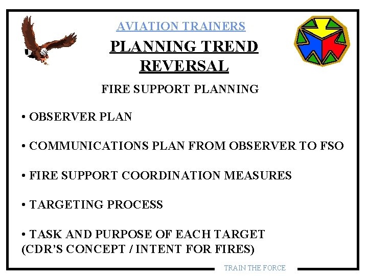AVIATION TRAINERS PLANNING TREND REVERSAL FIRE SUPPORT PLANNING • OBSERVER PLAN • COMMUNICATIONS PLAN AVIATION TRAINERS PLANNING TREND REVERSAL FIRE SUPPORT PLANNING • OBSERVER PLAN • COMMUNICATIONS PLAN