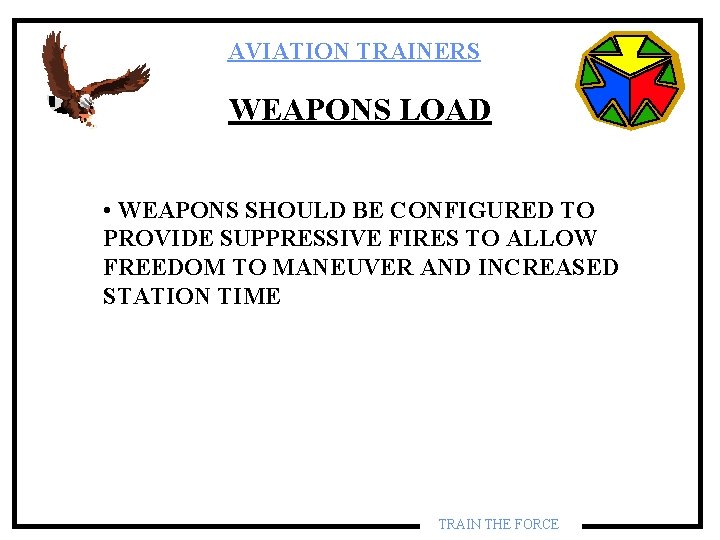 AVIATION TRAINERS WEAPONS LOAD • WEAPONS SHOULD BE CONFIGURED TO PROVIDE SUPPRESSIVE FIRES TO AVIATION TRAINERS WEAPONS LOAD • WEAPONS SHOULD BE CONFIGURED TO PROVIDE SUPPRESSIVE FIRES TO