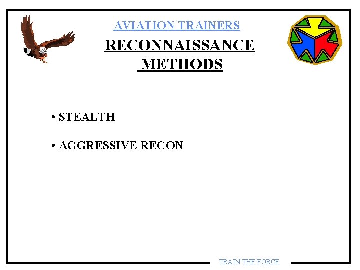AVIATION TRAINERS RECONNAISSANCE METHODS • STEALTH • AGGRESSIVE RECON TRAIN THE FORCE AVIATION TRAINERS RECONNAISSANCE METHODS • STEALTH • AGGRESSIVE RECON TRAIN THE FORCE
