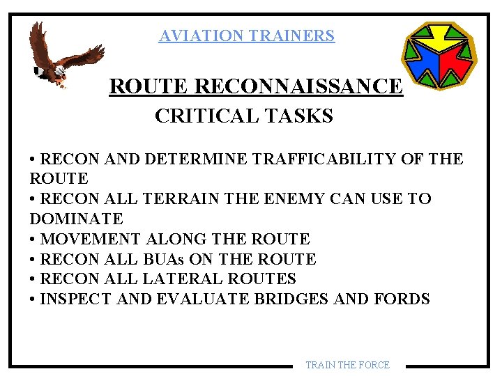 AVIATION TRAINERS ROUTE RECONNAISSANCE CRITICAL TASKS • RECON AND DETERMINE TRAFFICABILITY OF THE ROUTE AVIATION TRAINERS ROUTE RECONNAISSANCE CRITICAL TASKS • RECON AND DETERMINE TRAFFICABILITY OF THE ROUTE