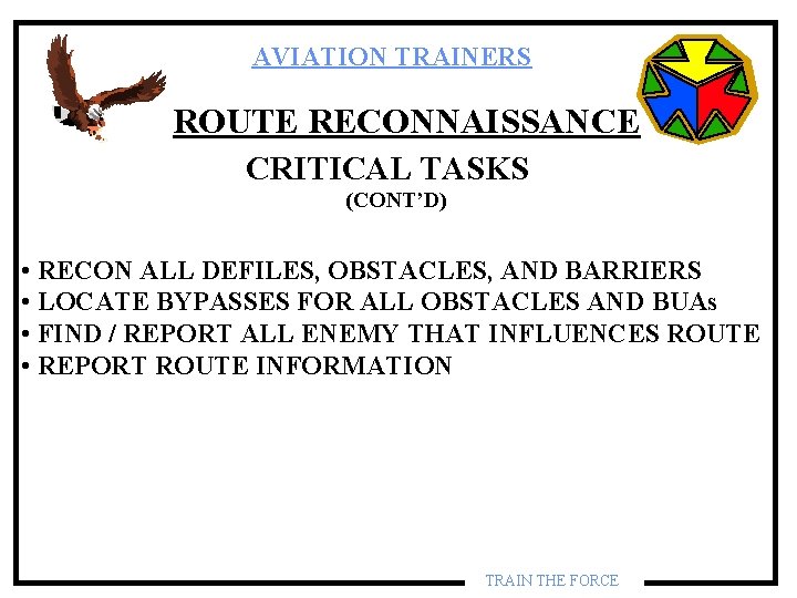 AVIATION TRAINERS ROUTE RECONNAISSANCE CRITICAL TASKS (CONT’D) • RECON ALL DEFILES, OBSTACLES, AND BARRIERS AVIATION TRAINERS ROUTE RECONNAISSANCE CRITICAL TASKS (CONT’D) • RECON ALL DEFILES, OBSTACLES, AND BARRIERS