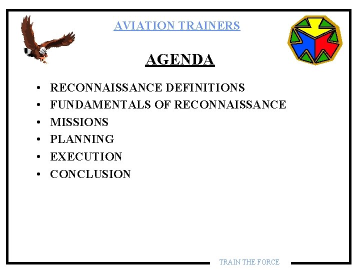 AVIATION TRAINERS AGENDA • • • RECONNAISSANCE DEFINITIONS FUNDAMENTALS OF RECONNAISSANCE MISSIONS PLANNING EXECUTION AVIATION TRAINERS AGENDA • • • RECONNAISSANCE DEFINITIONS FUNDAMENTALS OF RECONNAISSANCE MISSIONS PLANNING EXECUTION