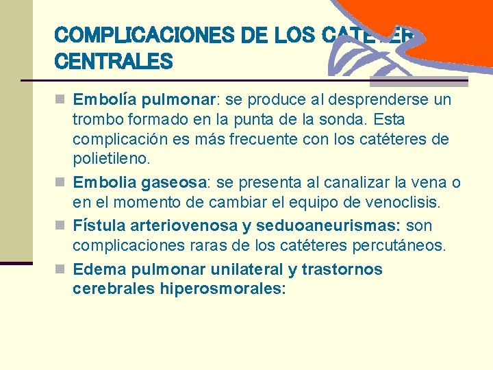 COMPLICACIONES DE LOS CATETERES CENTRALES n Embolía pulmonar: se produce al desprenderse un trombo