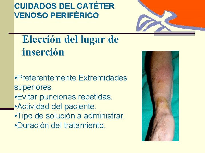 CUIDADOS DEL CATÉTER VENOSO PERIFÉRICO Elección del lugar de inserción • Preferentemente Extremidades superiores.