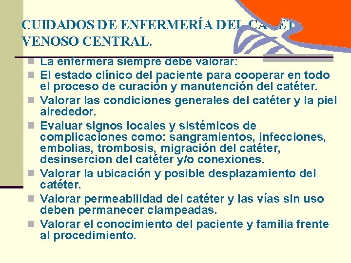 CUIDADOS DE ENFERMERÍA DEL CATÉTER VENOSO CENTRAL. n La enfermera siempre debe valorar: n