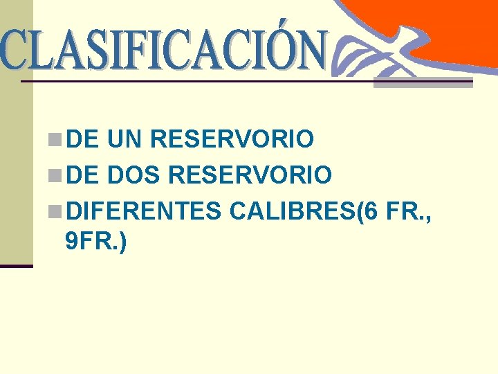 n DE UN RESERVORIO n DE DOS RESERVORIO n DIFERENTES CALIBRES(6 FR. , 9