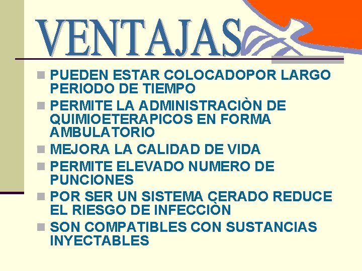 n PUEDEN ESTAR COLOCADOPOR LARGO PERIODO DE TIEMPO n PERMITE LA ADMINISTRACIÒN DE QUIMIOETERAPICOS