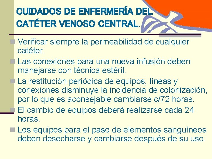 CUIDADOS DE ENFERMERÍA DEL CATÉTER VENOSO CENTRAL. n Verificar siempre la permeabilidad de cualquier
