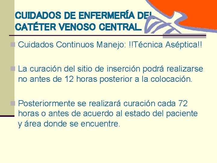 CUIDADOS DE ENFERMERÍA DEL CATÉTER VENOSO CENTRAL. n Cuidados Continuos Manejo: !!Técnica Aséptica!! n