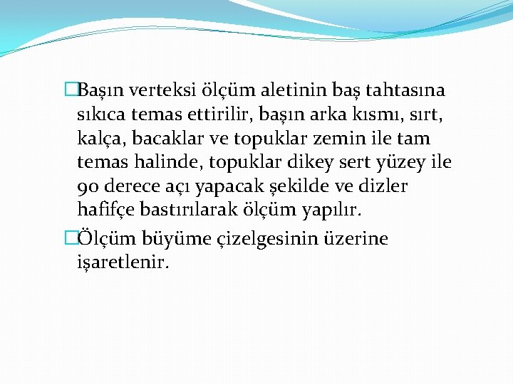 �Başın verteksi ölçüm aletinin baş tahtasına sıkıca temas ettirilir, başın arka kısmı, sırt, kalça,