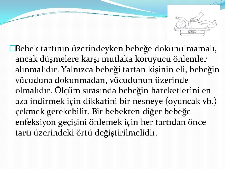 �Bebek tartının üzerindeyken bebeğe dokunulmamalı, ancak düşmelere karşı mutlaka koruyucu önlemler alınmalıdır. Yalnızca bebeği