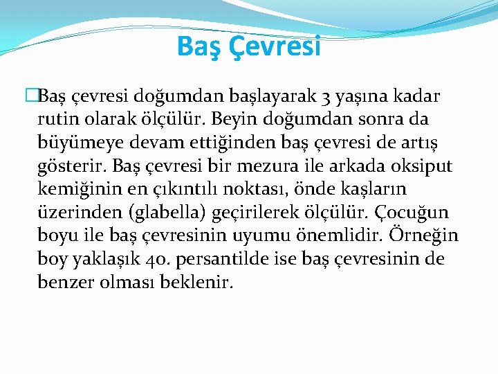 Baş Çevresi �Baş çevresi doğumdan başlayarak 3 yaşına kadar rutin olarak ölçülür. Beyin doğumdan