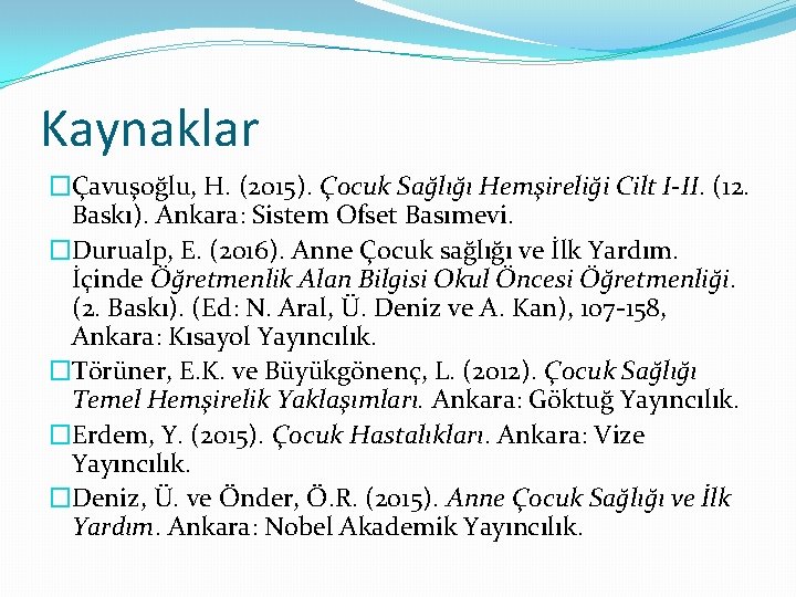 Kaynaklar �Çavuşoğlu, H. (2015). Çocuk Sağlığı Hemşireliği Cilt I-II. (12. Baskı). Ankara: Sistem Ofset