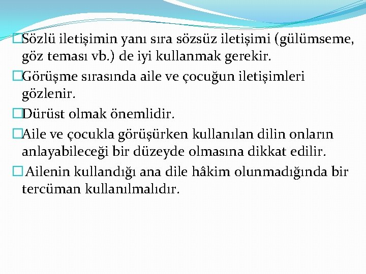 �Sözlü iletişimin yanı sıra sözsüz iletişimi (gülümseme, göz teması vb. ) de iyi kullanmak