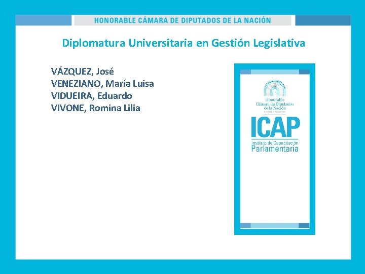 Diplomatura Universitaria en Gestión Legislativa VÁZQUEZ, José VENEZIANO, María Luisa VIDUEIRA, Eduardo VIVONE, Romina