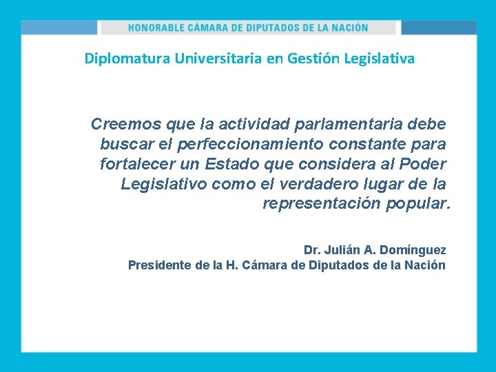 Diplomatura Universitaria en Gestión Legislativa Creemos que la actividad parlamentaria debe buscar el perfeccionamiento