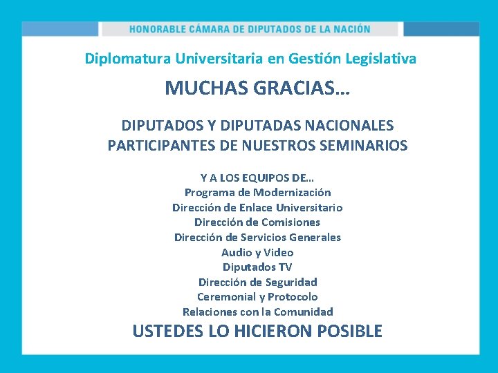Diplomatura Universitaria en Gestión Legislativa MUCHAS GRACIAS… DIPUTADOS Y DIPUTADAS NACIONALES PARTICIPANTES DE NUESTROS