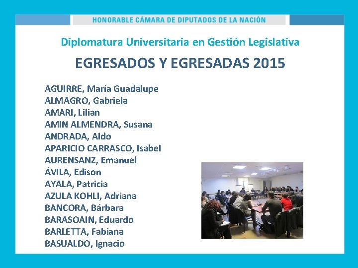 Diplomatura Universitaria en Gestión Legislativa EGRESADOS Y EGRESADAS 2015 AGUIRRE, María Guadalupe ALMAGRO, Gabriela
