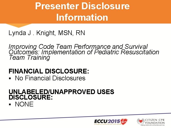 Presenter Disclosure Information Lynda J. Knight, MSN, RN Improving Code Team Performance and Survival