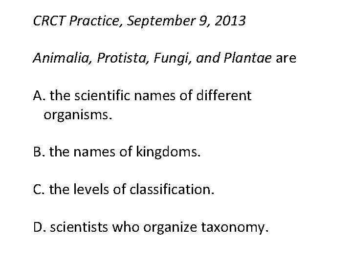 CRCT Practice, September 9, 2013 Animalia, Protista, Fungi, and Plantae are A. the scientific
