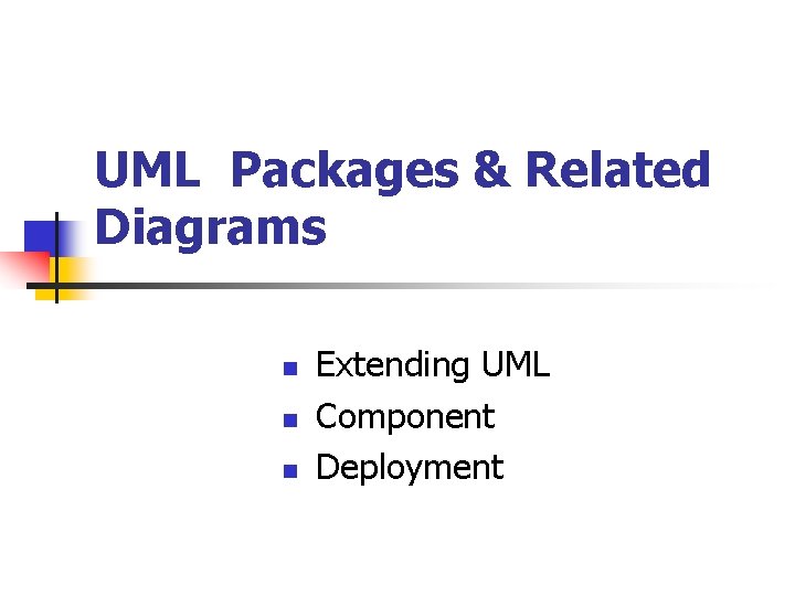UML Packages & Related Diagrams n n n Extending UML Component Deployment 