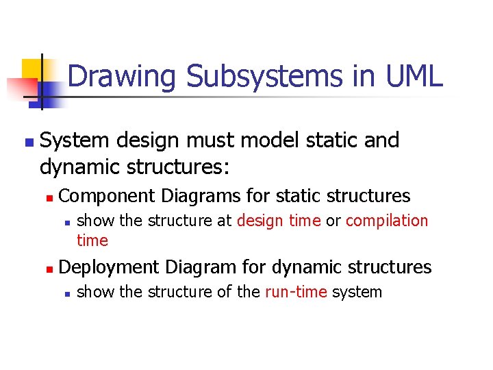 Drawing Subsystems in UML n System design must model static and dynamic structures: n