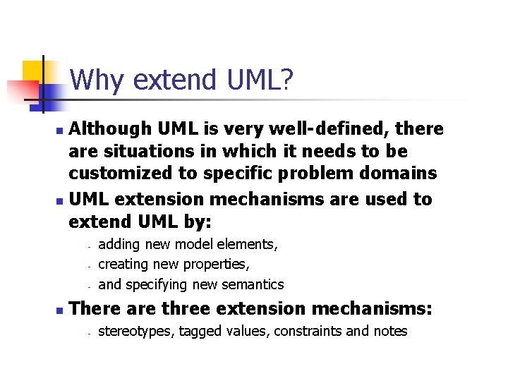 Why extend UML? Although UML is very well-defined, there are situations in which it