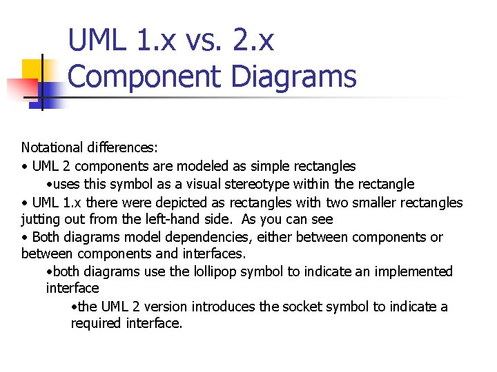 UML 1. x vs. 2. x Component Diagrams Notational differences: • UML 2 components