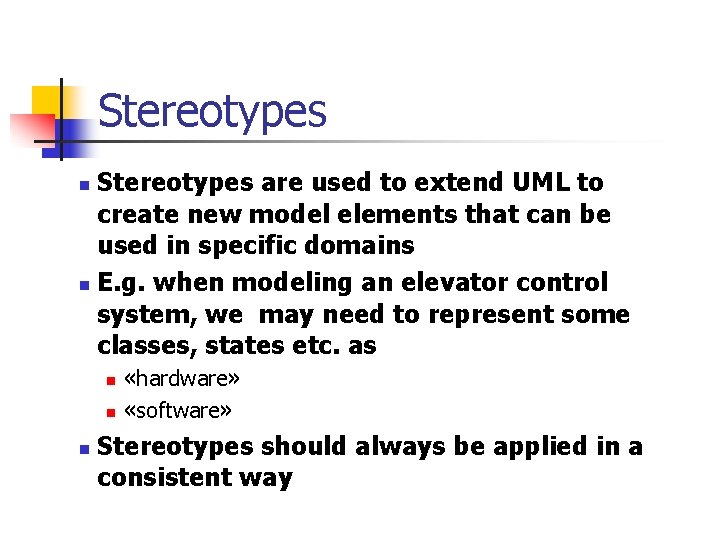 Stereotypes are used to extend UML to create new model elements that can be