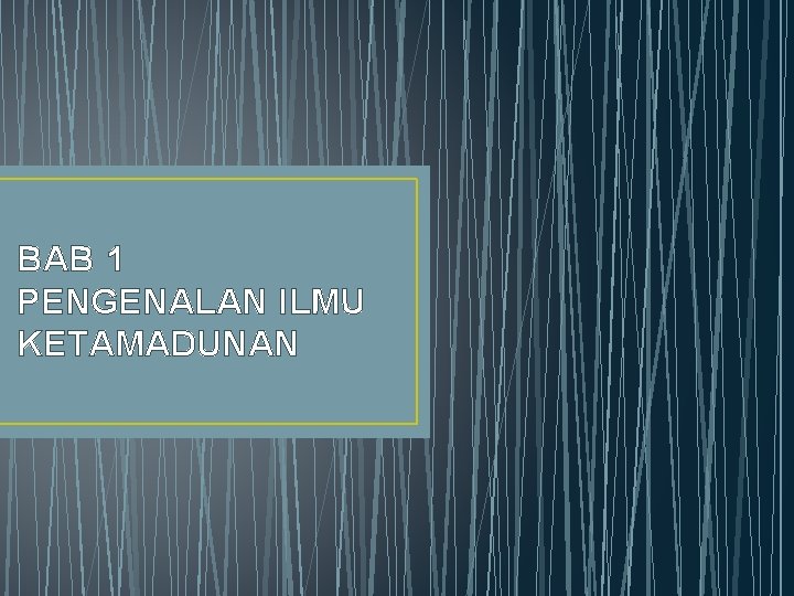 BAB 1 PENGENALAN ILMU KETAMADUNAN 