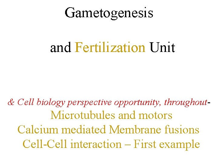 Gametogenesis and Fertilization Unit & Cell biology perspective opportunity, throughout- Microtubules and motors Calcium