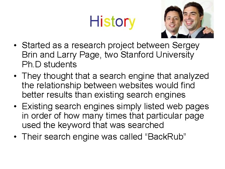 History • Started as a research project between Sergey Brin and Larry Page, two