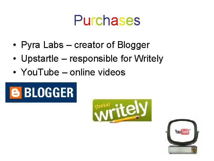 Purchases • Pyra Labs – creator of Blogger • Upstartle – responsible for Writely