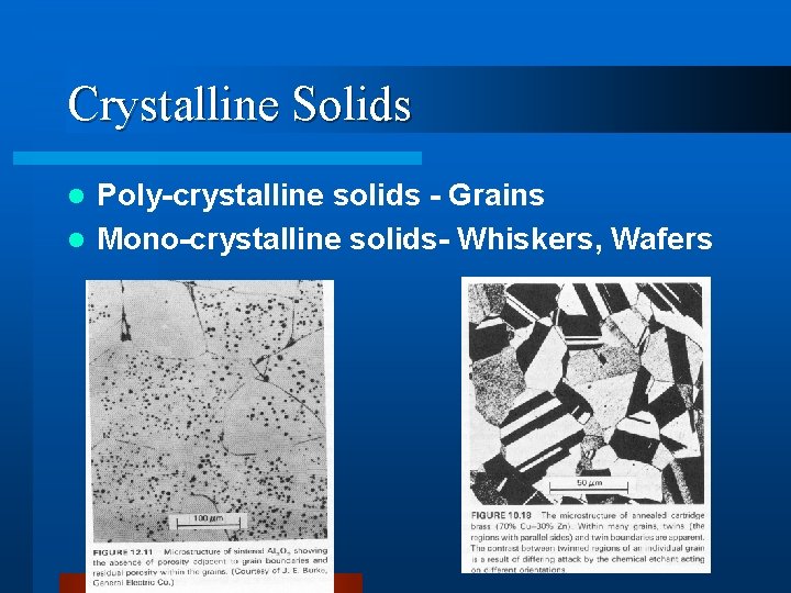 Crystalline Solids Poly-crystalline solids - Grains l Mono-crystalline solids- Whiskers, Wafers l 