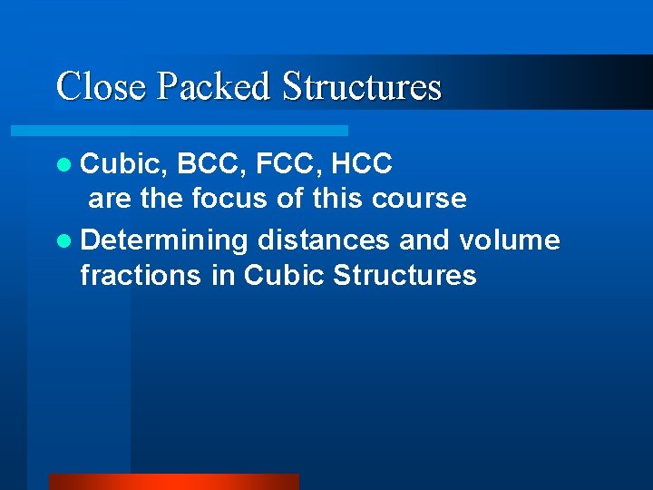 Close Packed Structures l Cubic, BCC, FCC, HCC are the focus of this course