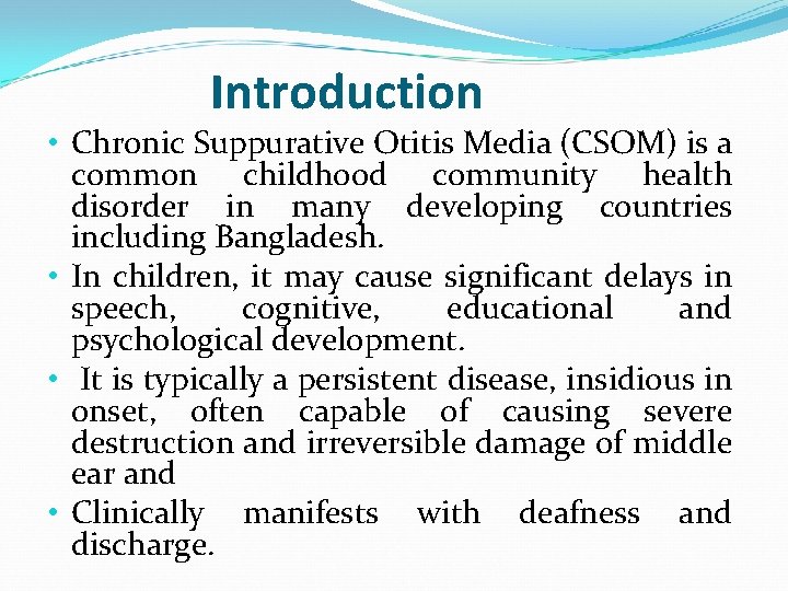 Introduction • Chronic Suppurative Otitis Media (CSOM) is a common childhood community health disorder